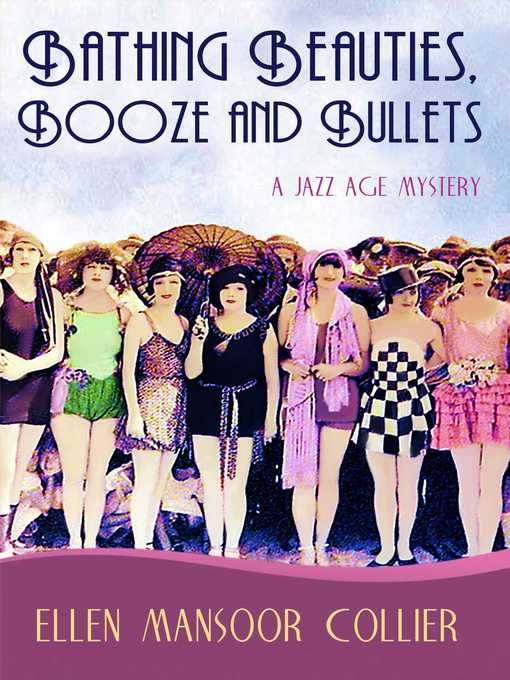 Title details for Bathing Beauties, Booze and Bullets (A Jazz Age Mystery #2) by Ellen Mansoor Collier - Available